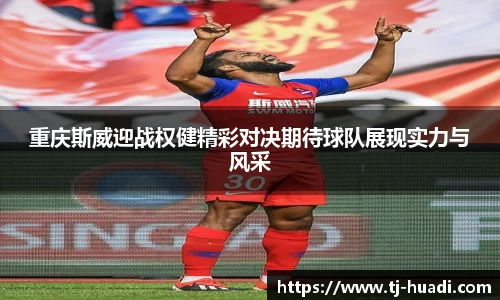 重庆斯威迎战权健精彩对决期待球队展现实力与风采
